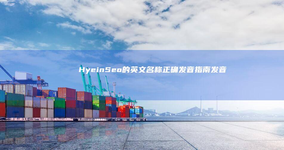 Hyein Seo的英文名称正确发音指南：发音与拼写详解